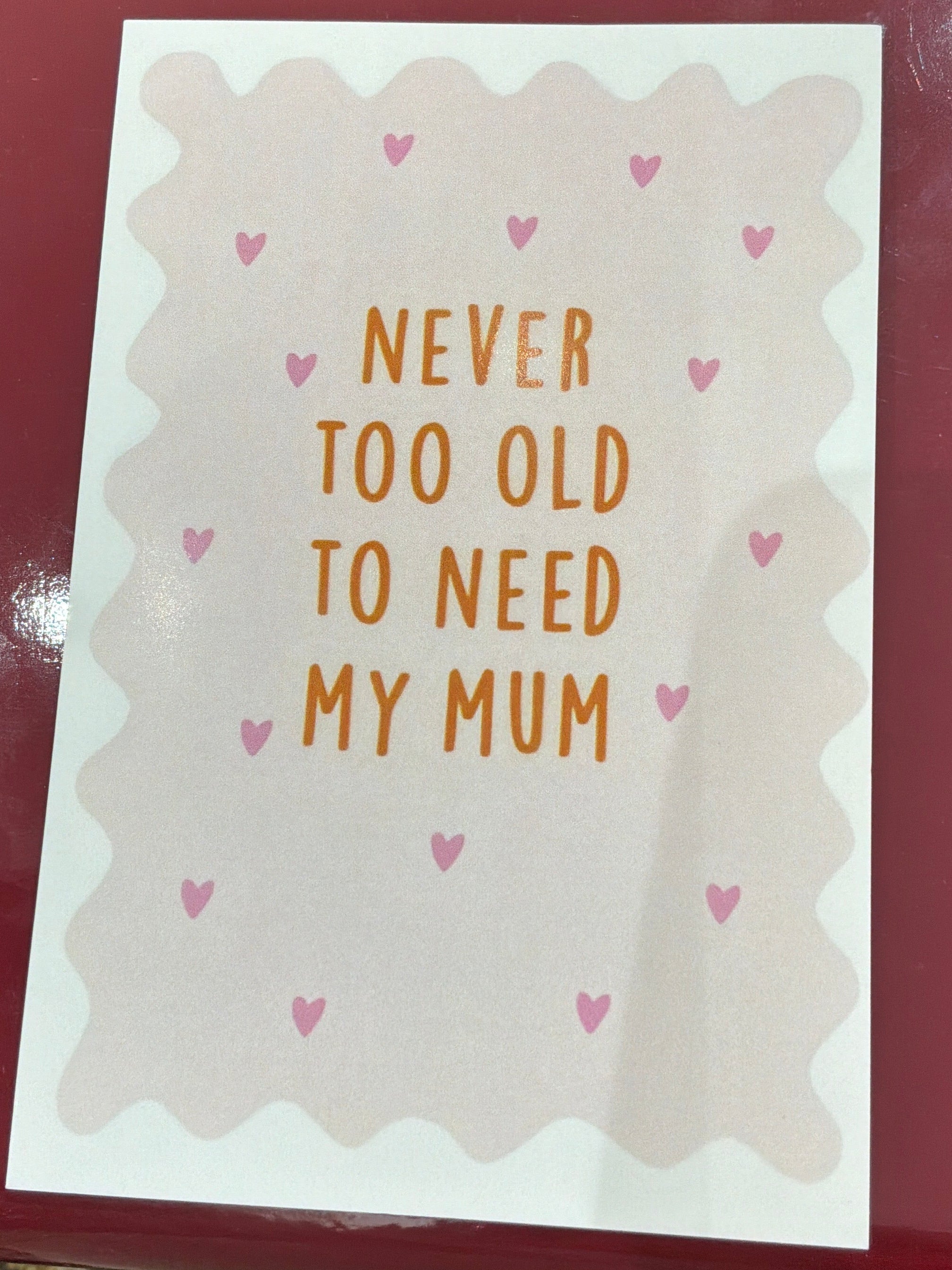 Kaart never to old to need my mum