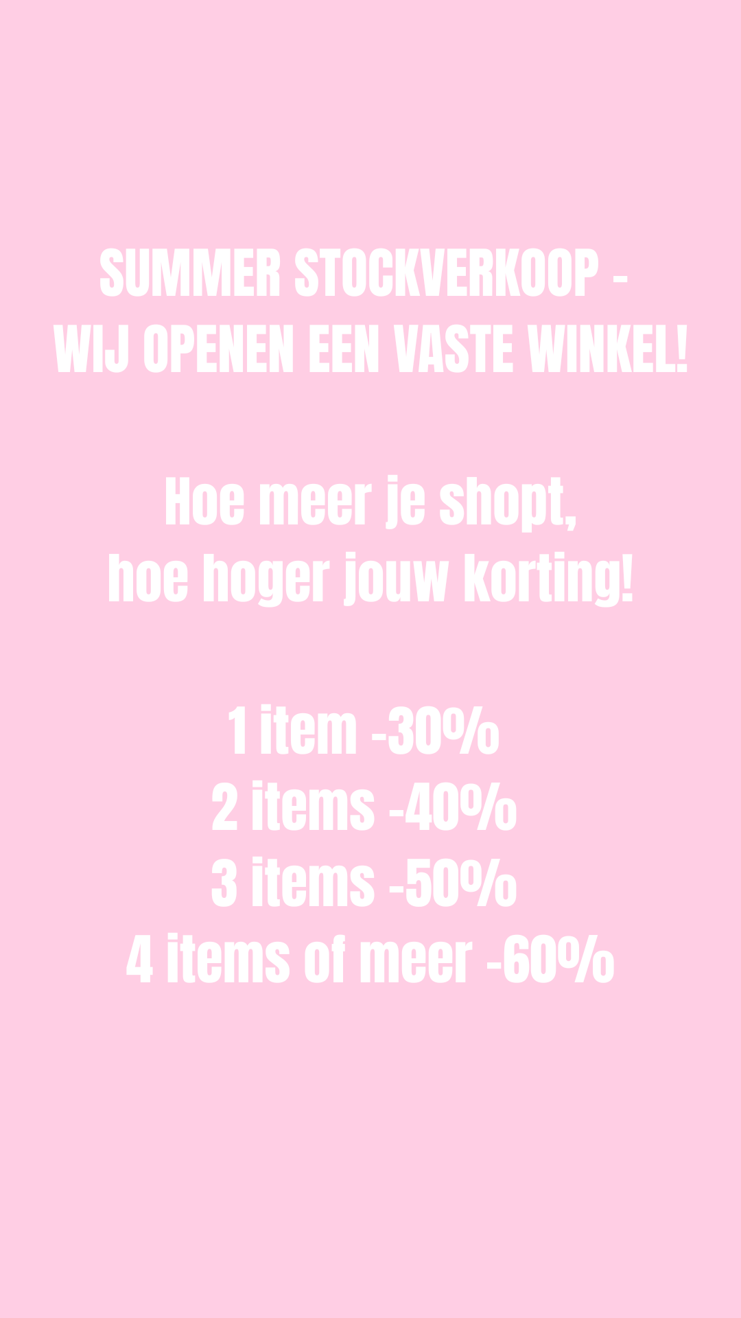SUMMER_STOCKVERKOOP_-_WIJ_OPENEN_EEN_VASTE_WINKEL_Hoe_meer_je_shopt_hoe_hoger_jouw_korting_1_item_-30_2_items_-40_3_items_-50_4_items_of_meer_-60.png